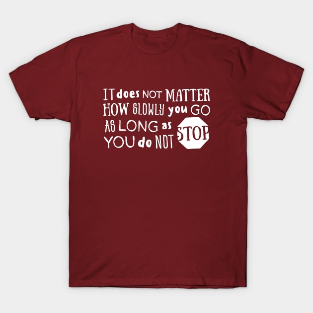 It does not matter how slowly you go as long as you do not stop T-Shirt by DimDom